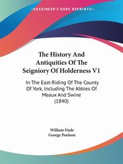 The History And Antiquities Of The Seigniory Of Holderness V1, Dade William
