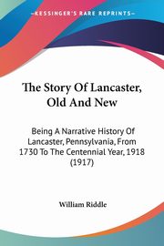 ksiazka tytu: The Story Of Lancaster, Old And New autor: Riddle William