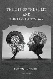 The Life of the Spirit and the Life of To-day, Underhill Evelyn