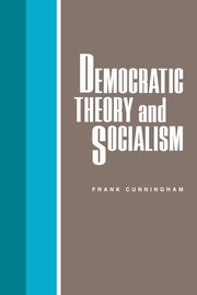 Democratic Theory and Socialism, Cunningham Frank