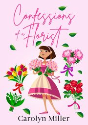 Confessions of a Florist, Miller Carolyn