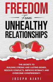 ksiazka tytu: FREEDOM FROM UNHEALTHY RELATIONSHIPS autor: Ajayi Joseph