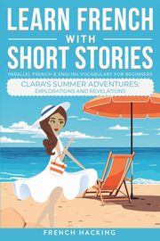 Learn French With Short Stories - Parallel French & English Vocabulary for Beginners. Clara's Summer Adventures, French Hacking