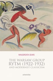 ksiazka tytu: The Warsaw Group Rytm (1922-32) and Modernist Classicism autor: Sears Magorzata