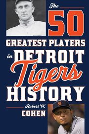 The 50 Greatest Players in Detroit Tigers History, Cohen Robert W.