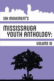 Ink Movement's Mississauga Youth Anthology Volume III, 