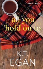 All You Hold On To, Egan K.T.