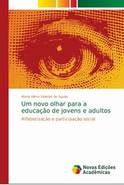 Um novo olhar para a educa?o de jovens e adultos, de Aguiar Maria Vilma Valente