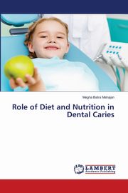 Role of Diet and Nutrition in Dental Caries, Mahajan Megha Batra