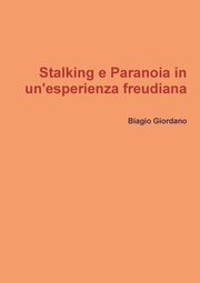 Stalking e Paranoia in un'esperienza freudiana, Giordano Biagio