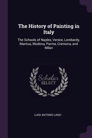 The History of Painting in Italy, Lanzi Luigi Antonio
