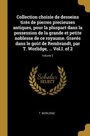 ksiazka tytu: Collection choisie de desseins tirs de pierres precieuses antiques, pour la pluspart dans la possession de la grande et petite noblesse de ce royaume. Gravs dans le go?t de Rembrandt, par T. Worlidge, ... Vol.I. of 2; Volume 2 autor: Worlidge T.