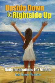 Upside Down to Rightside Up, Thornton Jade Krauss