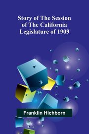Story of the Session of the California Legislature of 1909, Hichborn Franklin