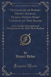 ksiazka tytu: Madagascar, or Robert Drury's Journal, During Fifteen Years' Captivity on That Island autor: Defoe Daniel