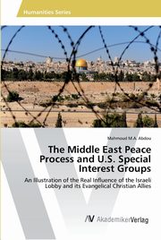 The Middle East Peace Process and U.S. Special Interest Groups, Abdou Mahmoud M.A.
