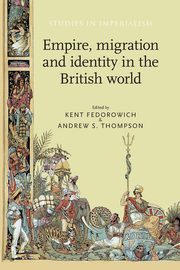 Empire, migration and identity in the British World, Fedorowich Kent