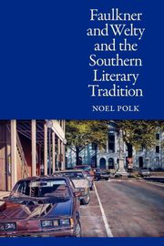 ksiazka tytu: Faulkner and Welty and the Southern Literary Tradition autor: Polk Noel