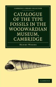 Catalogue of the Type Fossils in the Woodwardian Museum, Cambridge, Woods Henry
