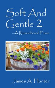 Soft And Gentle 2 ---A Remembered Prose, Hunter James A