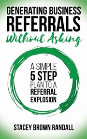 Generating Business Referrals Without Asking, Randall Stacey Brown