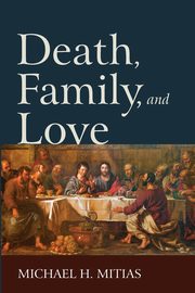 ksiazka tytu: Death, Family, and Love autor: Mitias Michael H.