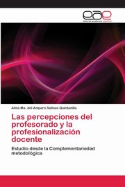 Las percepciones del profesorado y la profesionalizacin docente, Salinas Quintanilla Alma Ma. del Amp...