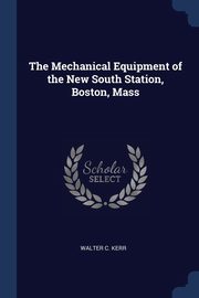 ksiazka tytu: The Mechanical Equipment of the New South Station, Boston, Mass autor: Kerr Walter C.