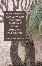Environmental Conservation through Ubuntu and Other Emerging Perspectives, Mawere Munyaradzi