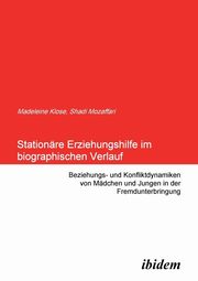 ksiazka tytu: Stationre Erziehungshilfe im biographischen Verlauf. Beziehungs- und Konfliktdynamiken von Mdchen und Jungen in der Fremdunterbringung autor: Mozaffari Shadi