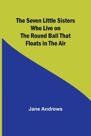 The Seven Little Sisters Who Live on the Round Ball That Floats in the Air, Andrews Jane