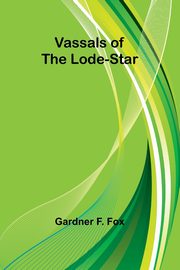 Vassals of the Lode-Star, F. Fox Gardner
