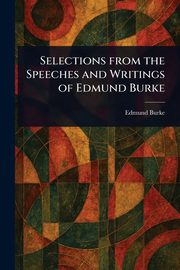 Selections From the Speeches and Writings of Edmund Burke, Burke Edmund