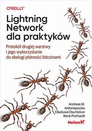 Lightning Network dla praktykw., Antonopoulos Andreas M., Osuntokun Olaoluwa, Pickhardt Ren