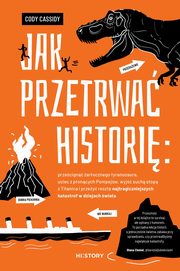 Jak przetrwa histori: przecign arocznego tyranozaura, uciec z poncych Pompejw, wyj such stop z Titanica i przey reszt najtragiczniejszych katastrof w dziejach wiata, Cassidy Cody
