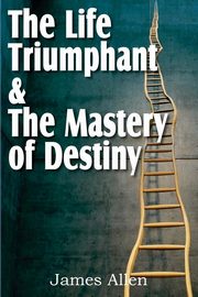 ksiazka tytu: The Life Triumphant & The Mastery of Destiny autor: Allen James