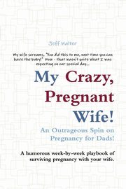 ksiazka tytu: My Crazy, Pregnant Wife! autor: Walter Jeff