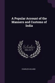 ksiazka tytu: A Popular Account of the Manners and Customs of India autor: Acland Charles