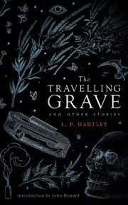 The Travelling Grave and Other Stories (Valancourt 20th Century Classics), Hartley L. P.