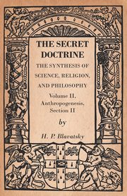 The Secret Doctrine - The Synthesis of Science, Religion, and Philosophy - Volume II, Anthropogenesis, Section II, Blavatsky H. P.