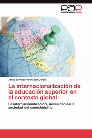 ksiazka tytu: La internacionalizacin de la educacin superior en el contexto global autor: Moncada Cern Jess Salvador