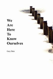 We Are Here to Know Ourselves, Bate Gary