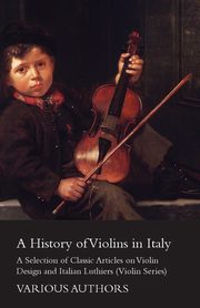 ksiazka tytu: A History of Violins in Italy - A Selection of Classic Articles on Violin Design and Italian Luthiers (Violin Series) autor: Various