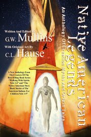 Native American Legends An Anthology of Creation Myths and Origin Tales, Mullins G.W.