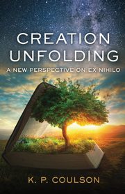 Creation Unfolding, Coulson Ken P