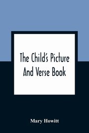 The Child'S Picture And Verse Book, Howitt Mary