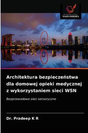 Architektura bezpieczestwa dla domowej opieki medycznej z wykorzystaniem sieci WSN, K R Dr. Pradeep