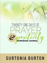 Twenty One Days of Prayer & Positivity Workbook Journal, Burton Surtonia
