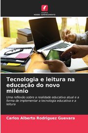 Tecnologia e leitura na educa?o do novo milnio, Rodrguez Guevara Carlos Alberto