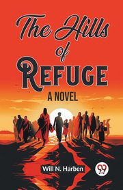 The Hills of Refuge A Novel, Harben Will N.